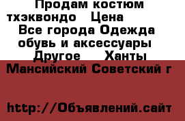 Продам костюм тхэквондо › Цена ­ 1 500 - Все города Одежда, обувь и аксессуары » Другое   . Ханты-Мансийский,Советский г.